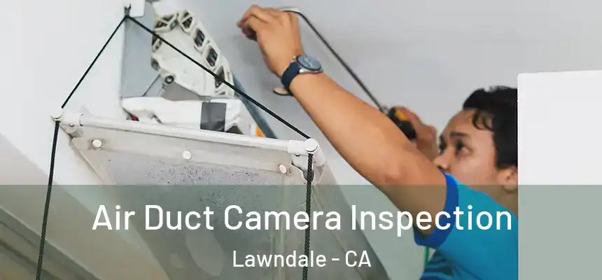  Air Duct Camera Inspection Lawndale - CA
