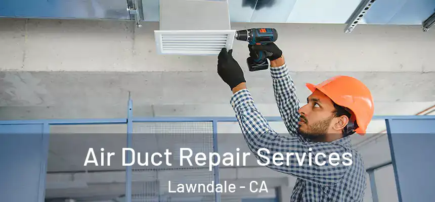  Air Duct Repair Services Lawndale - CA
