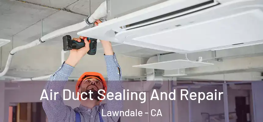  Air Duct Sealing And Repair Lawndale - CA