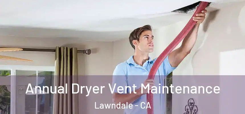  Annual Dryer Vent Maintenance Lawndale - CA