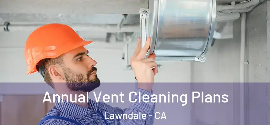  Annual Vent Cleaning Plans Lawndale - CA