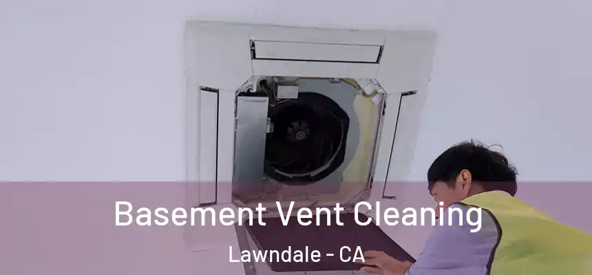 Basement Vent Cleaning Lawndale - CA