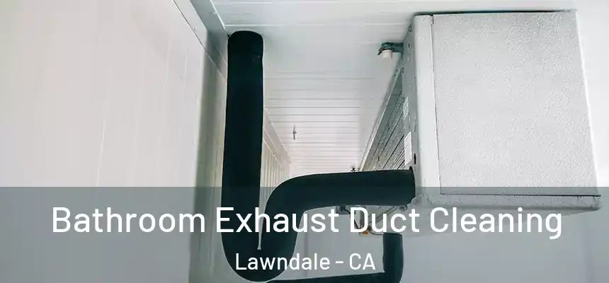  Bathroom Exhaust Duct Cleaning Lawndale - CA
