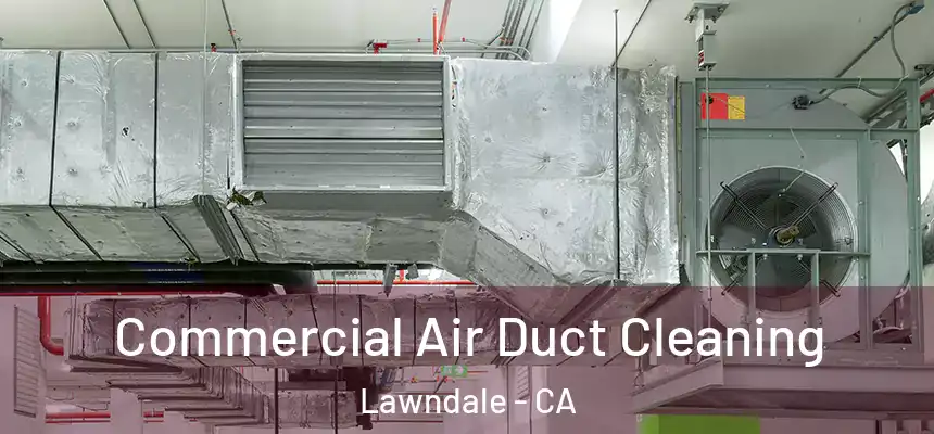  Commercial Air Duct Cleaning Lawndale - CA