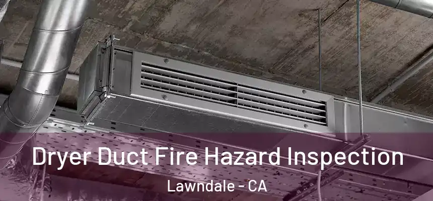  Dryer Duct Fire Hazard Inspection Lawndale - CA