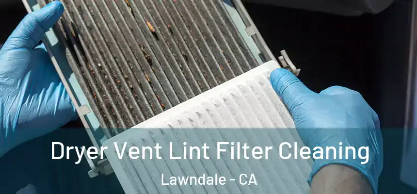  Dryer Vent Lint Filter Cleaning Lawndale - CA