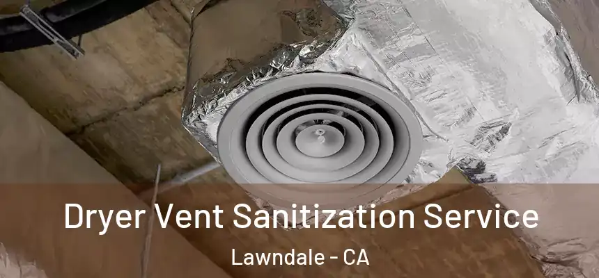 Dryer Vent Sanitization Service Lawndale - CA