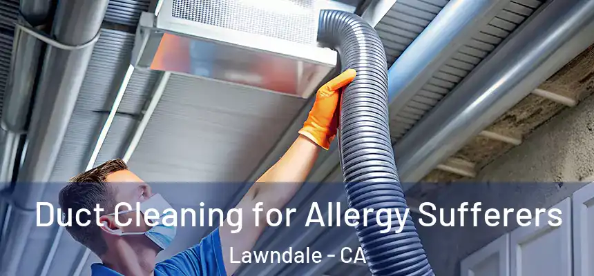  Duct Cleaning for Allergy Sufferers Lawndale - CA