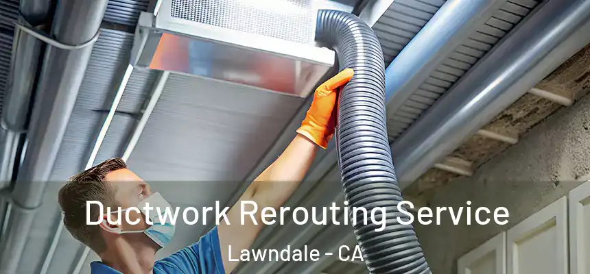  Ductwork Rerouting Service Lawndale - CA