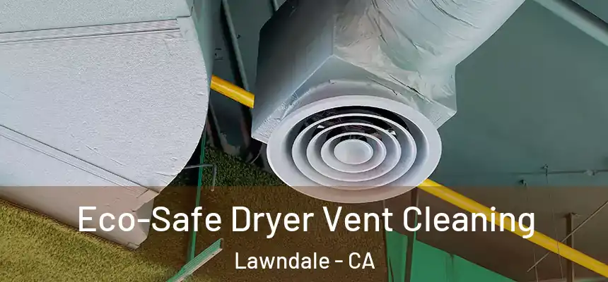  Eco-Safe Dryer Vent Cleaning Lawndale - CA