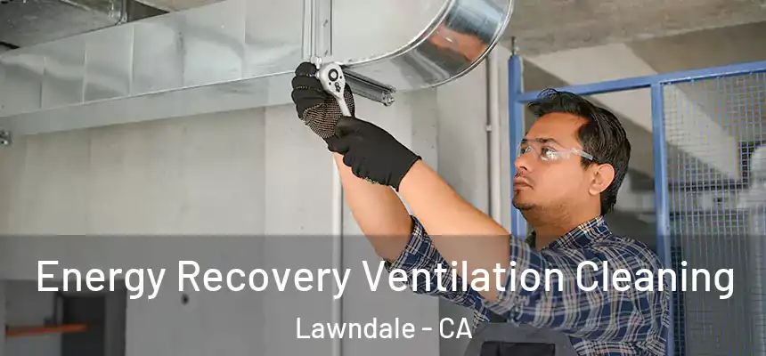  Energy Recovery Ventilation Cleaning Lawndale - CA