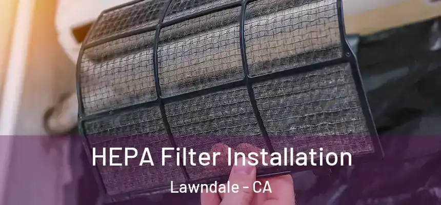 HEPA Filter Installation Lawndale - CA