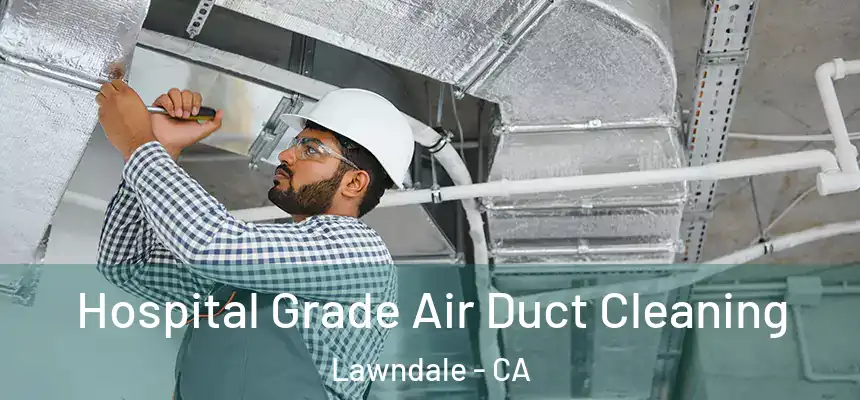  Hospital Grade Air Duct Cleaning Lawndale - CA