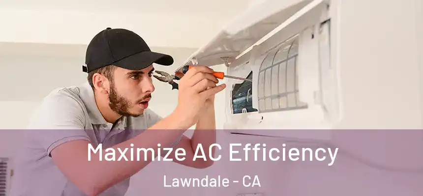  Maximize AC Efficiency Lawndale - CA