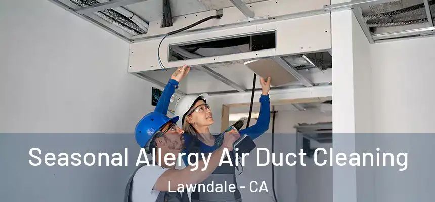  Seasonal Allergy Air Duct Cleaning Lawndale - CA