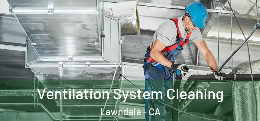  Ventilation System Cleaning Lawndale - CA